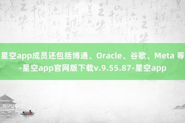 星空app成员还包括博通、Oracle、谷歌、Meta 等-星空app官网版下载v.9.55.87-星空app