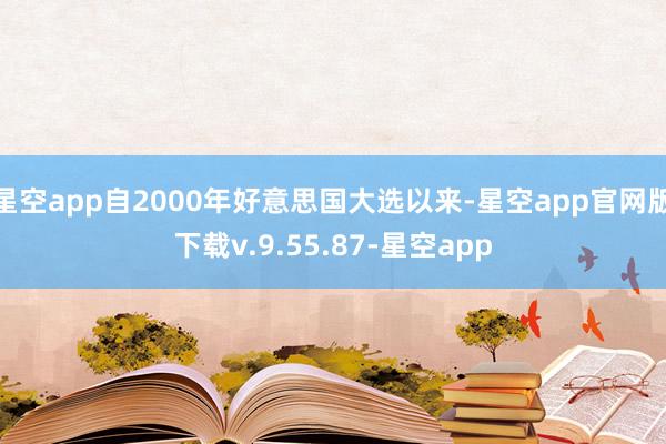 星空app自2000年好意思国大选以来-星空app官网版下载v.9.55.87-星空app