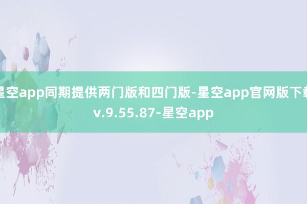 星空app同期提供两门版和四门版-星空app官网版下载v.9.55.87-星空app