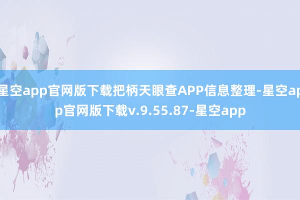 星空app官网版下载把柄天眼查APP信息整理-星空app官网版下载v.9.55.87-星空app