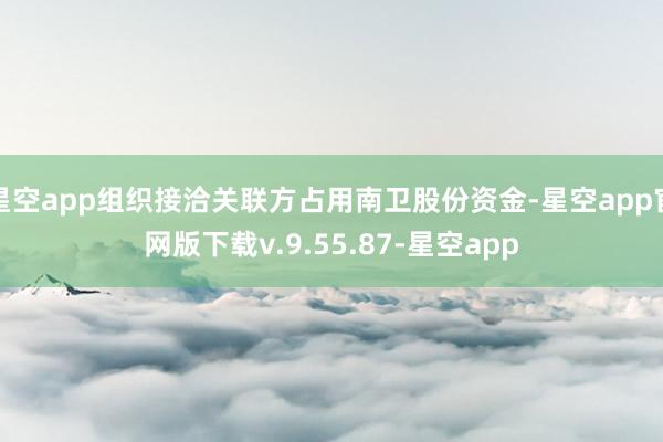 星空app组织接洽关联方占用南卫股份资金-星空app官网版下载v.9.55.87-星空app