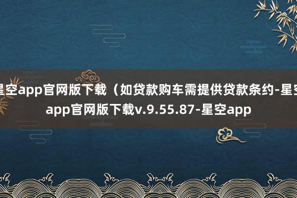 星空app官网版下载（如贷款购车需提供贷款条约-星空app官网版下载v.9.55.87-星空app