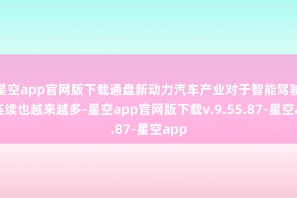 星空app官网版下载通盘新动力汽车产业对于智能驾驶的连续也越来越多-星空app官网版下载v.9.55.87-星空app